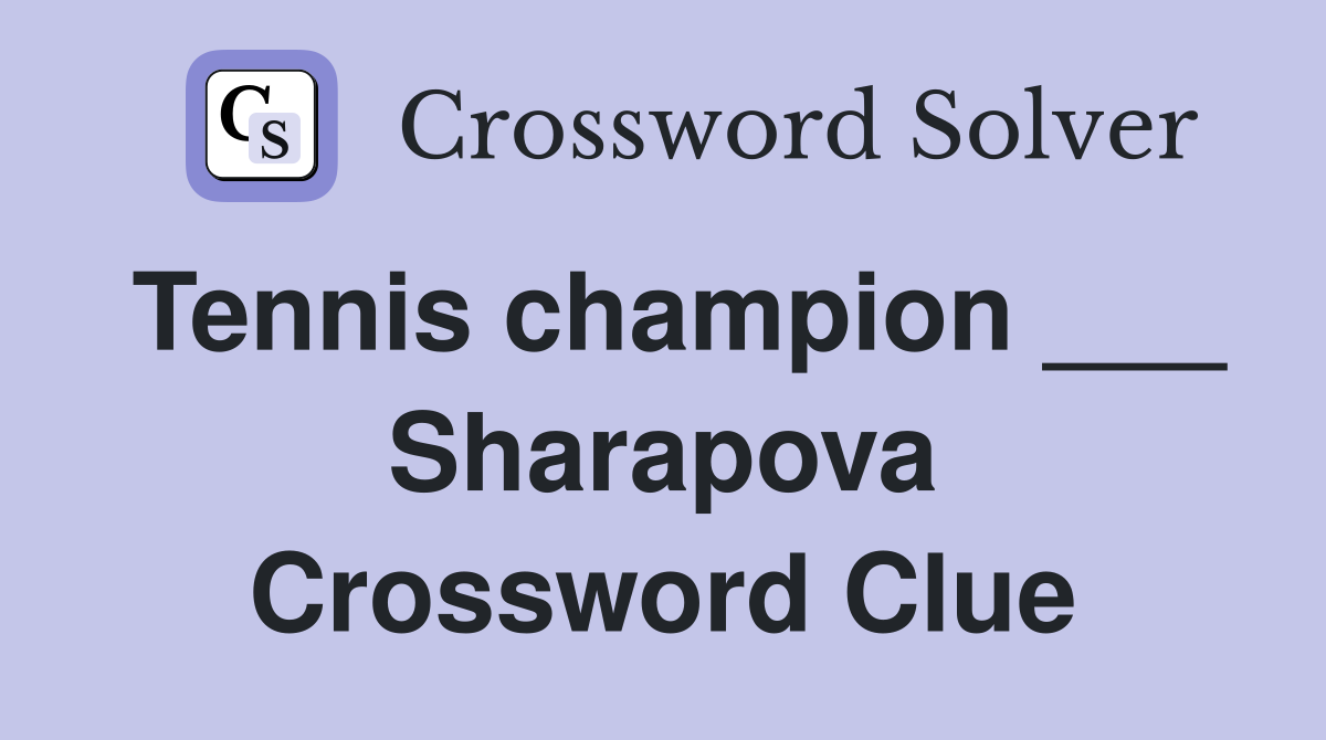 Tennis champion ___ Sharapova Crossword Clue