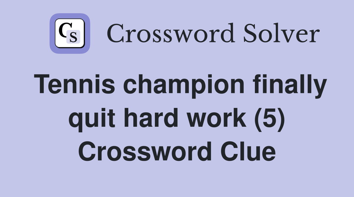 Tennis champion finally quit hard work (5) Crossword Clue