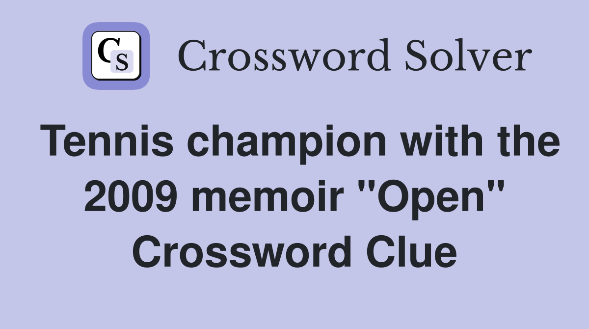 Tennis champion with the 2009 memoir "Open" Crossword Clue