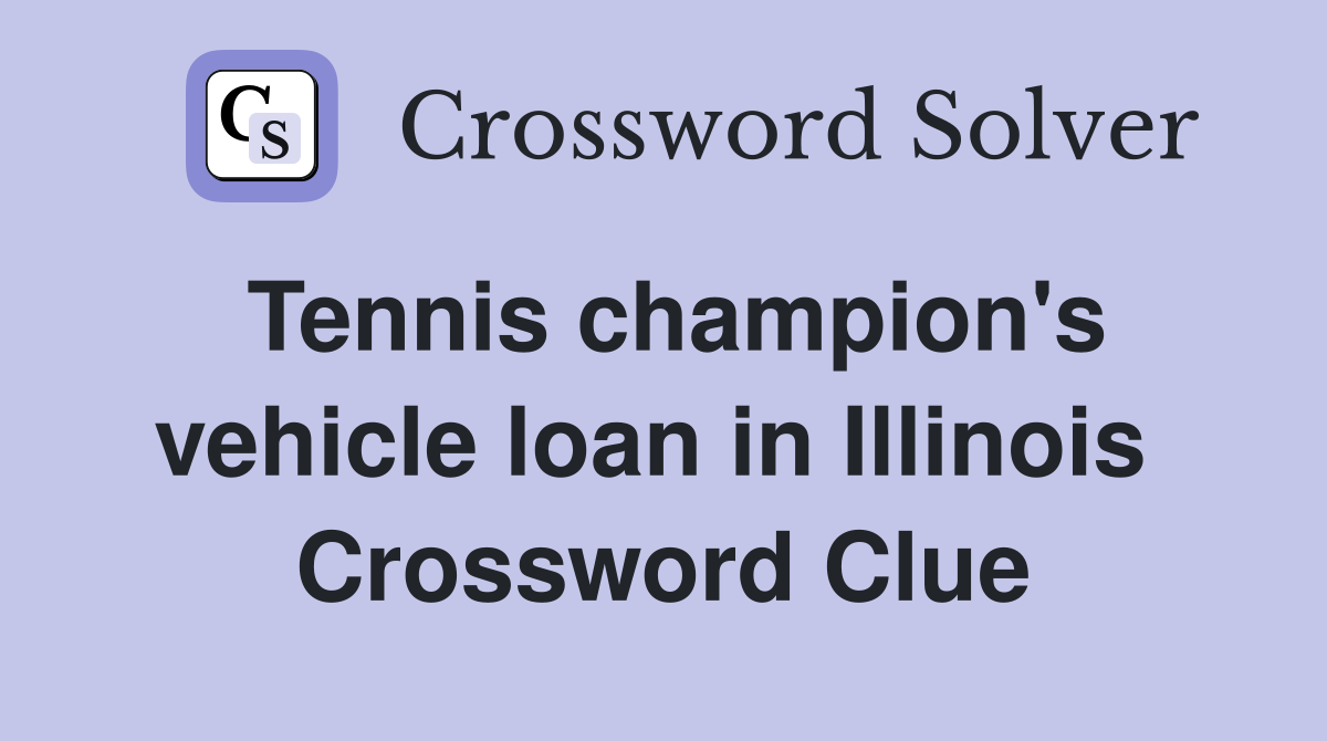 Tennis champion's vehicle loan in Illinois  Crossword Clue