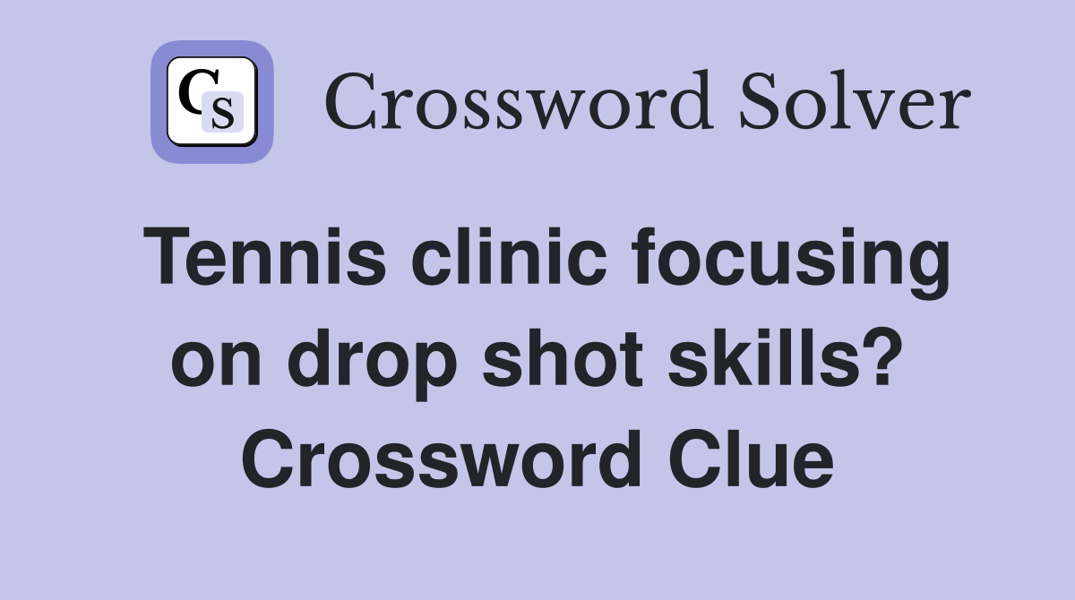 Tennis clinic focusing on drop shot skills? Crossword Clue