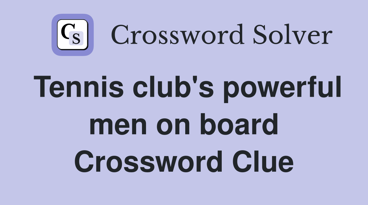 Tennis club's powerful men on board Crossword Clue