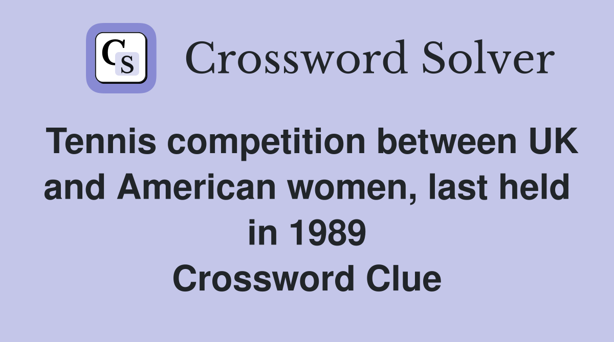 Tennis competition between UK and American women, last held in 1989 Crossword Clue