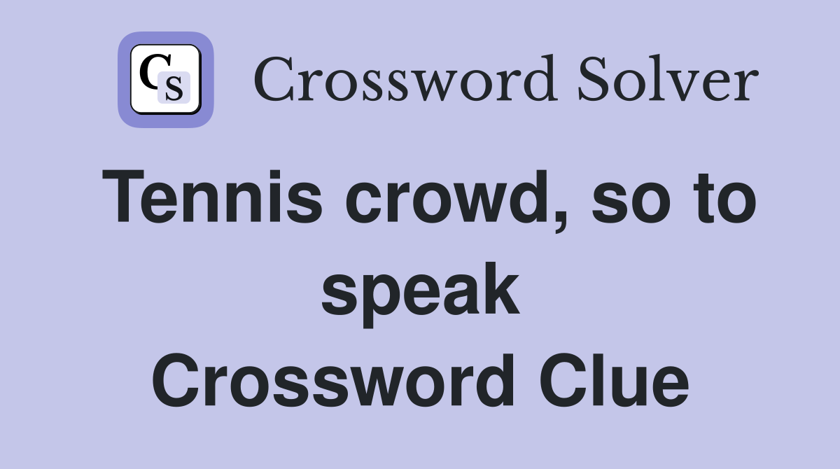 Tennis crowd, so to speak Crossword Clue