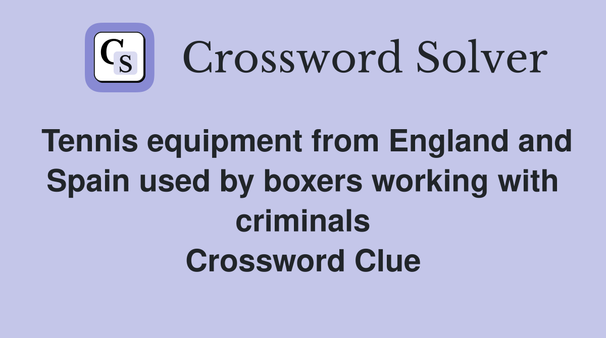 Tennis equipment from England and Spain used by boxers working with criminals Crossword Clue