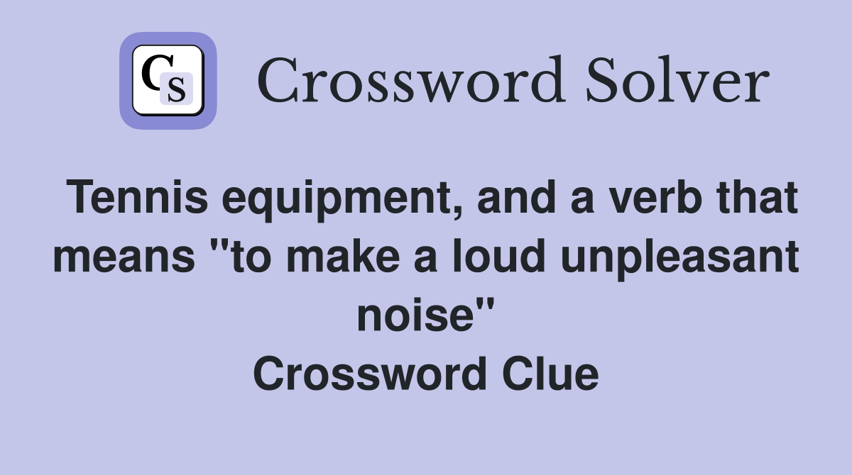 Tennis equipment, and a verb that means "to make a loud unpleasant noise" Crossword Clue