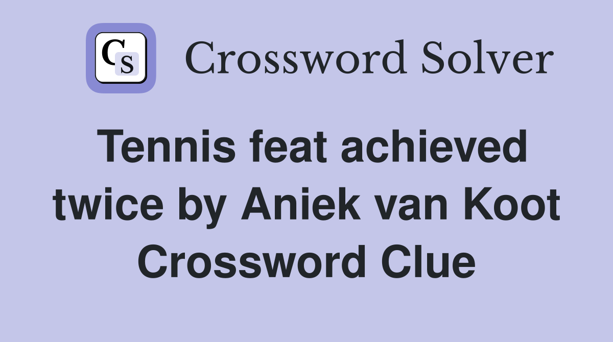 Tennis feat achieved twice by Aniek van Koot Crossword Clue