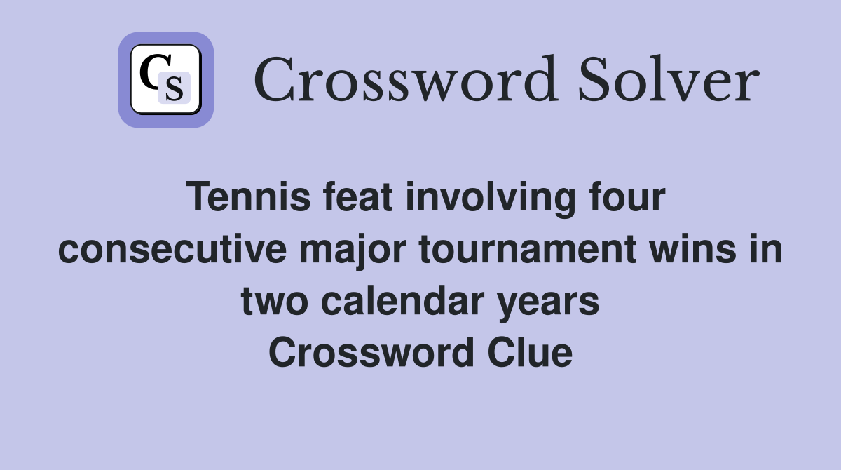 Tennis feat involving four consecutive major tournament wins in two calendar years Crossword Clue