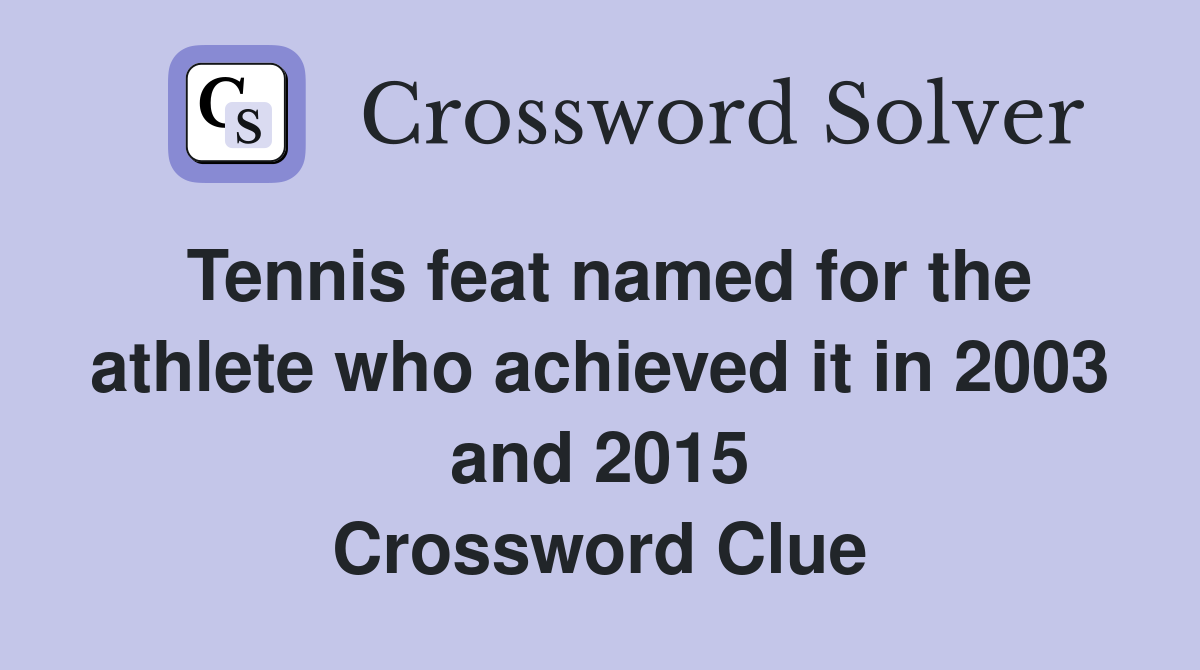 Tennis feat named for the athlete who achieved it in 2003 and 2015 Crossword Clue