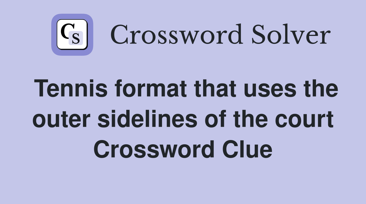 Tennis format that uses the outer sidelines of the court Crossword Clue