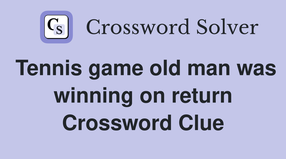 Tennis game old man was winning on return Crossword Clue