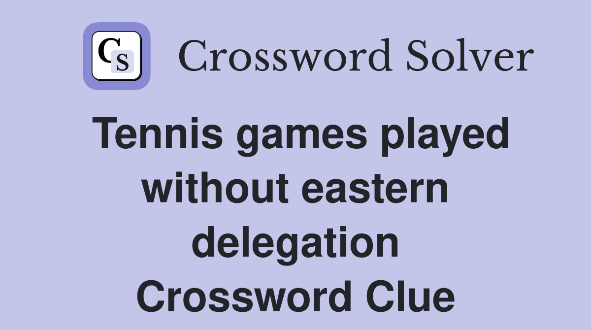 Tennis games played without eastern delegation Crossword Clue