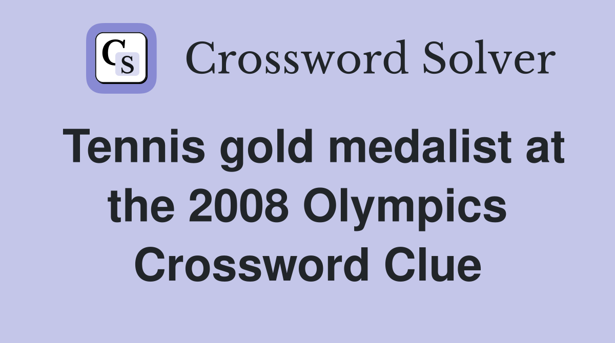 Tennis gold medalist at the 2008 Olympics Crossword Clue