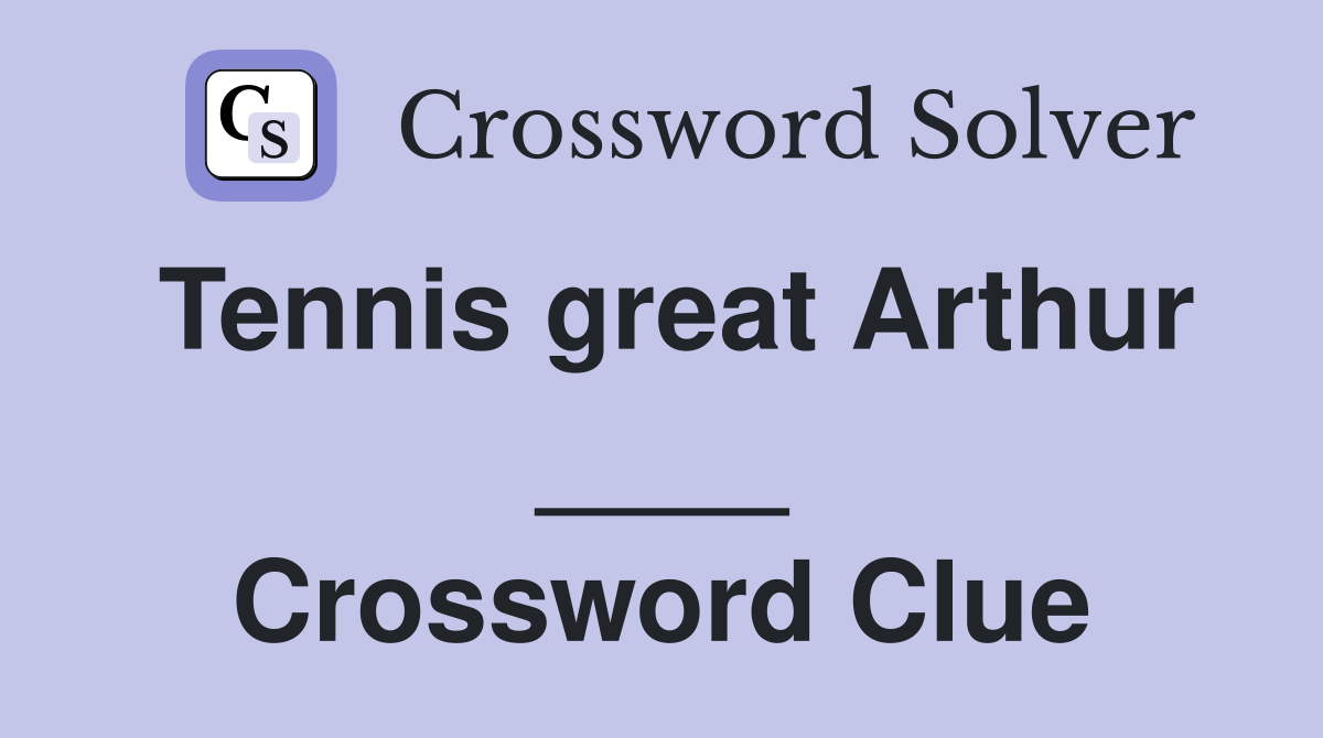 Tennis great Arthur ____ Crossword Clue