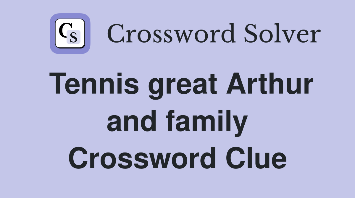 Tennis great Arthur and family Crossword Clue