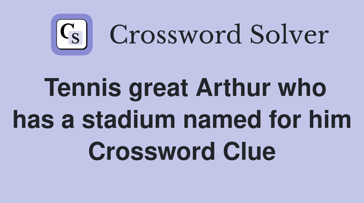 Tennis great Arthur who has a stadium named for him Crossword Clue