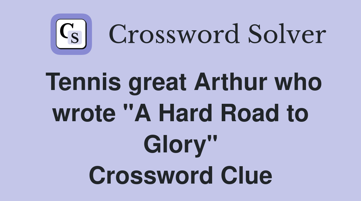 Tennis great Arthur who wrote "A Hard Road to Glory" Crossword Clue