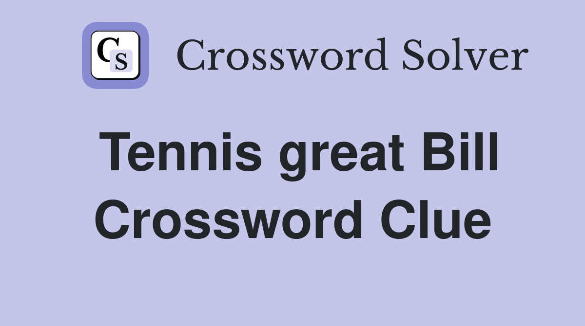 Tennis great Bill Crossword Clue