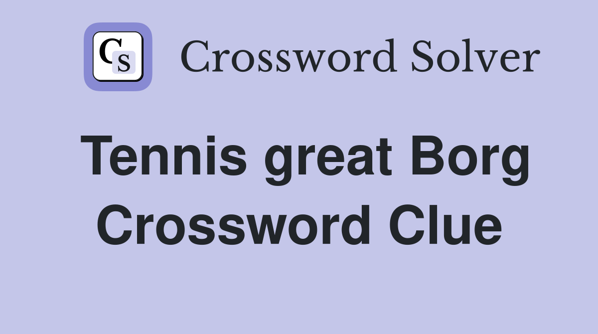 Tennis great Borg Crossword Clue