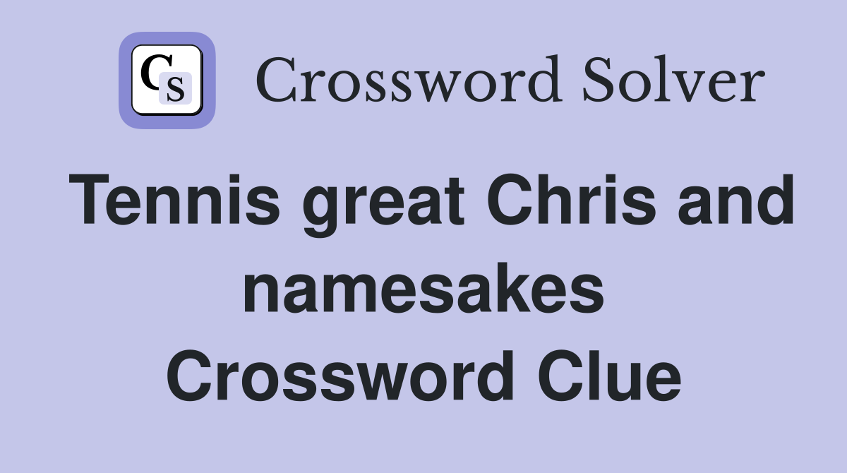 Tennis great Chris and namesakes Crossword Clue