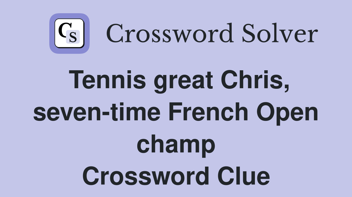 Tennis great Chris, seven-time French Open champ Crossword Clue