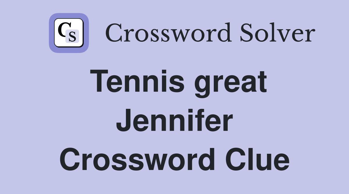 Tennis great Jennifer Crossword Clue