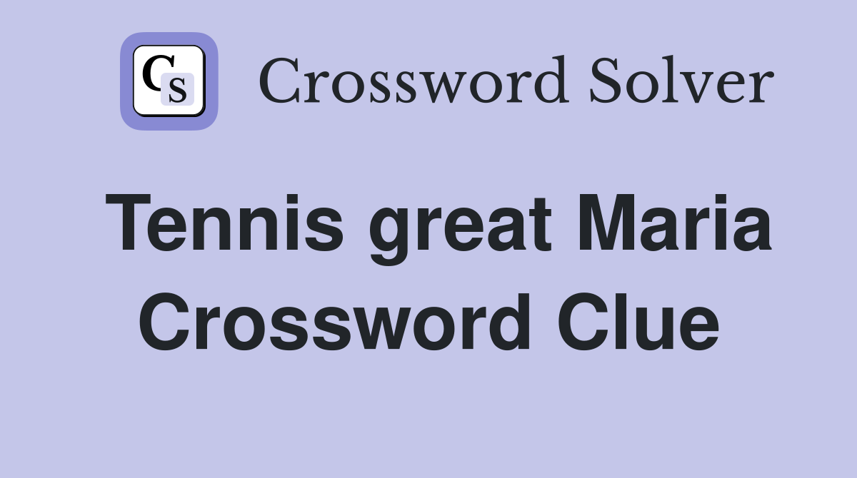 Tennis great Maria Crossword Clue