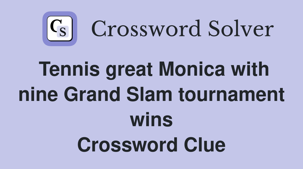 Tennis great Monica with nine Grand Slam tournament wins Crossword Clue