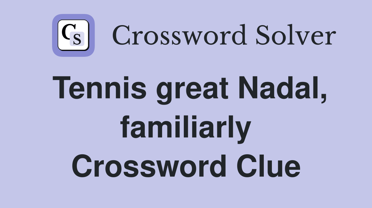 Tennis great Nadal, familiarly Crossword Clue