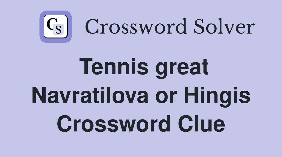 Tennis great Navratilova or Hingis Crossword Clue