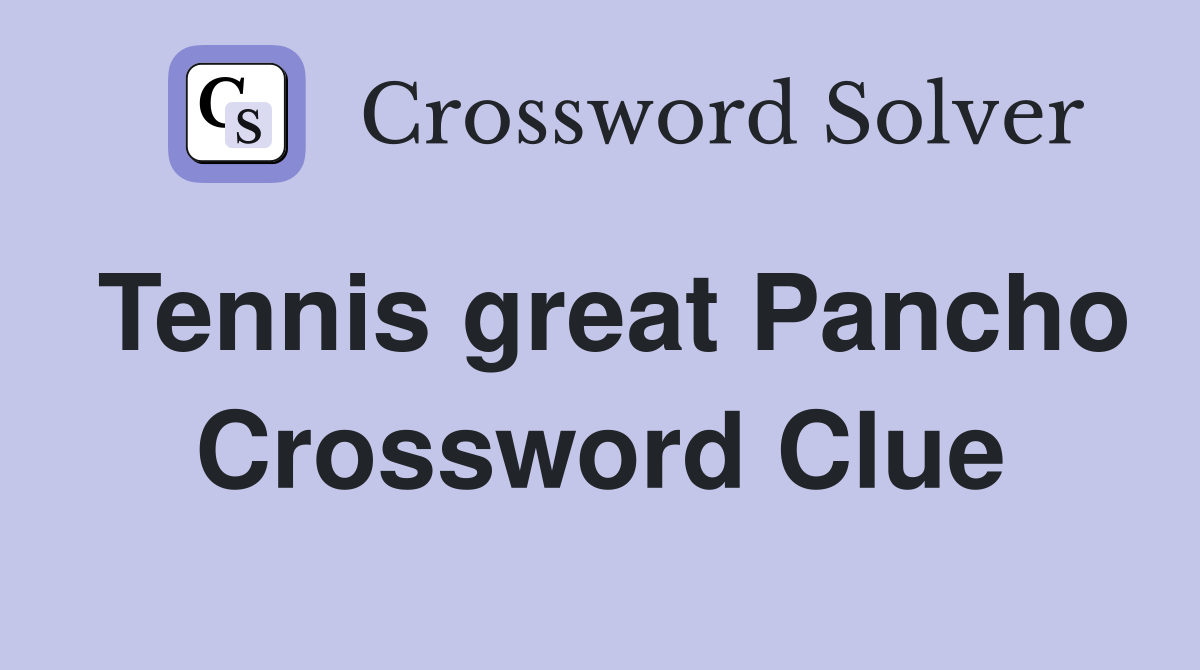 Tennis great Pancho Crossword Clue
