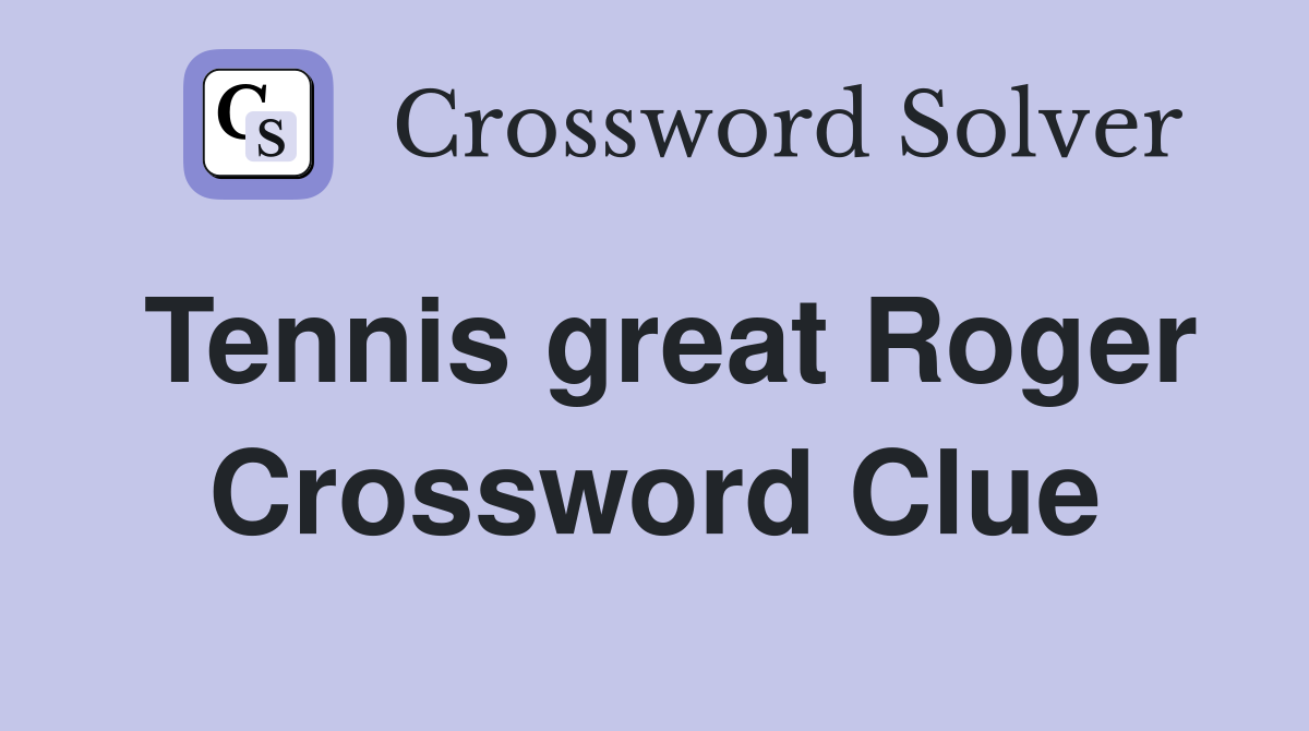 Tennis great Roger Crossword Clue