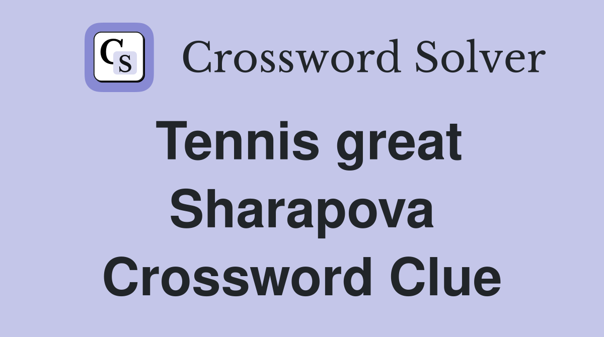 Tennis great Sharapova Crossword Clue