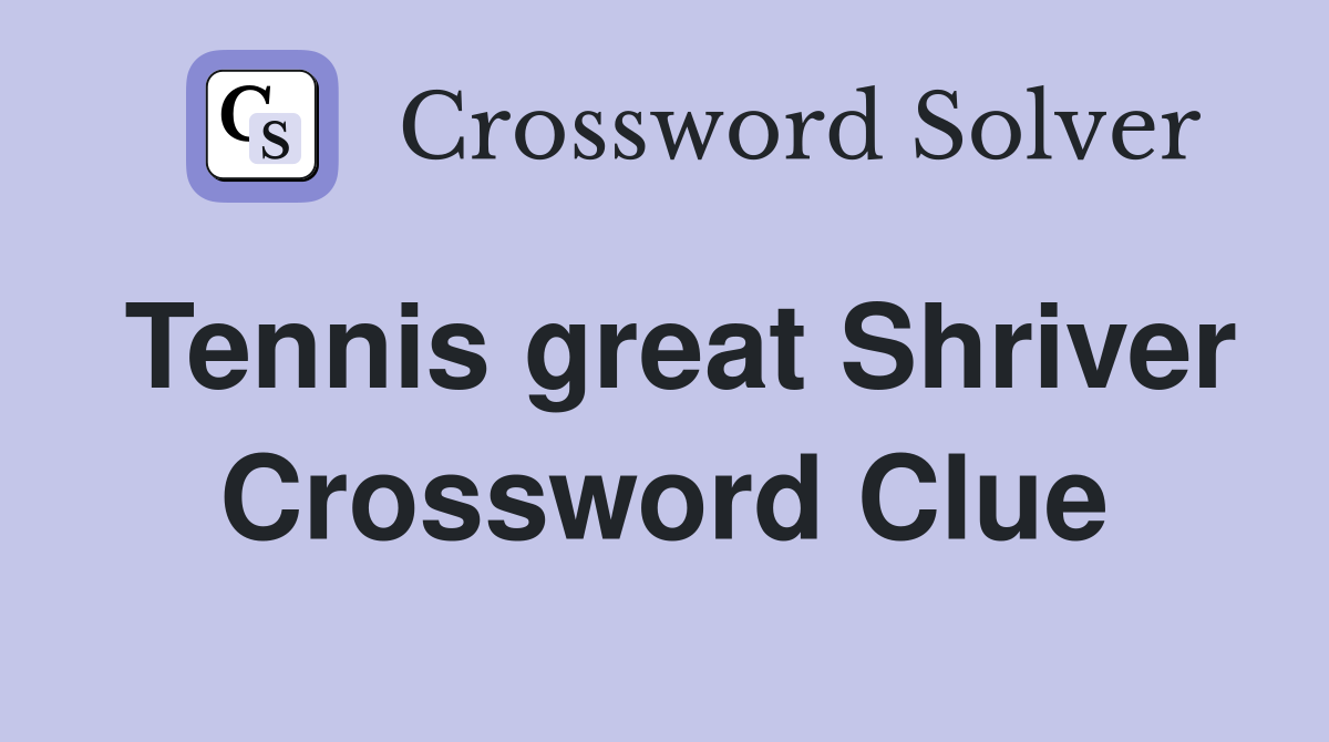 Tennis great Shriver Crossword Clue