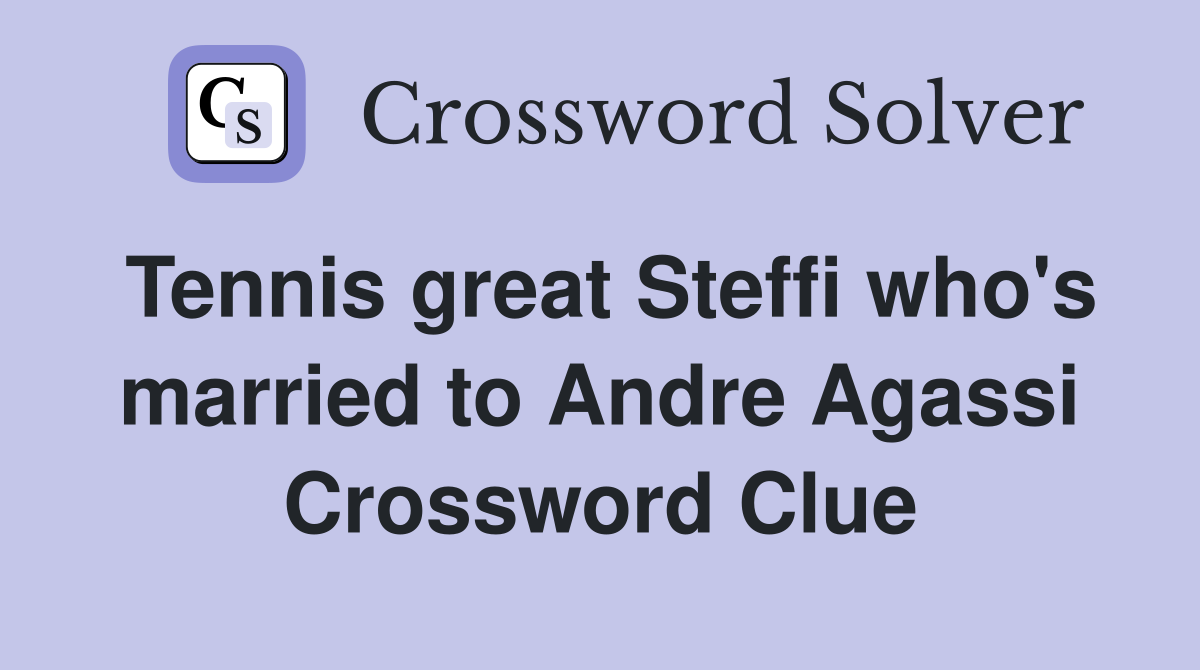 Tennis great Steffi who's married to Andre Agassi Crossword Clue