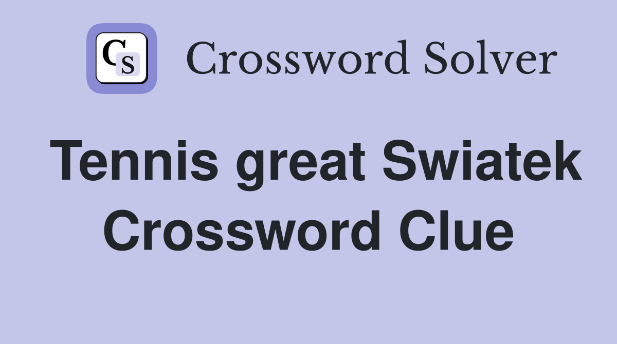 Tennis great Swiatek Crossword Clue
