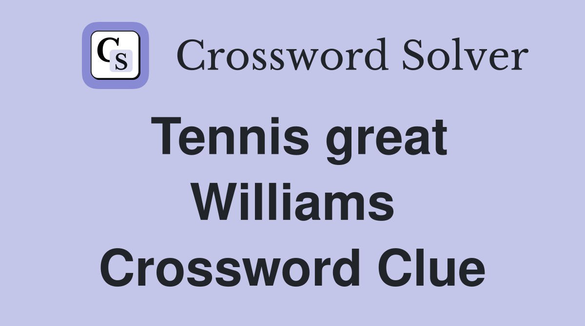 Tennis great Williams Crossword Clue
