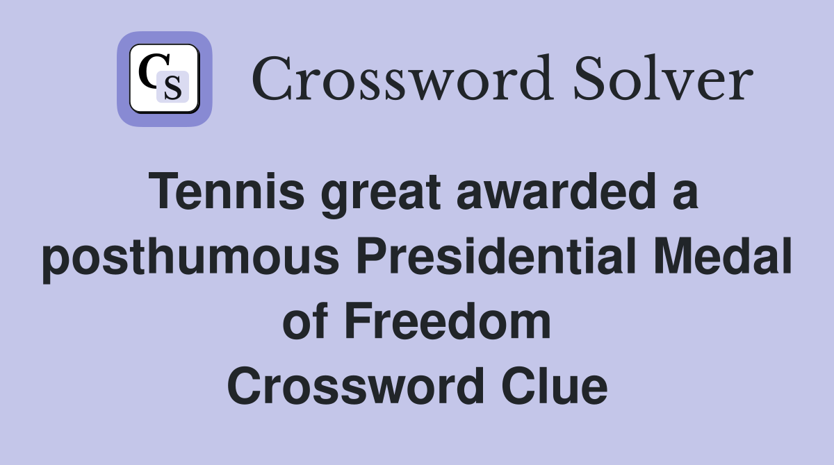 Tennis great awarded a posthumous Presidential Medal of Freedom Crossword Clue