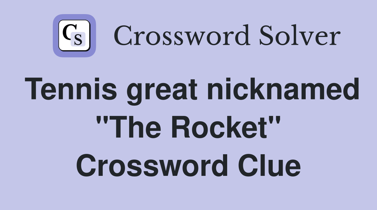 Tennis great nicknamed "The Rocket" Crossword Clue