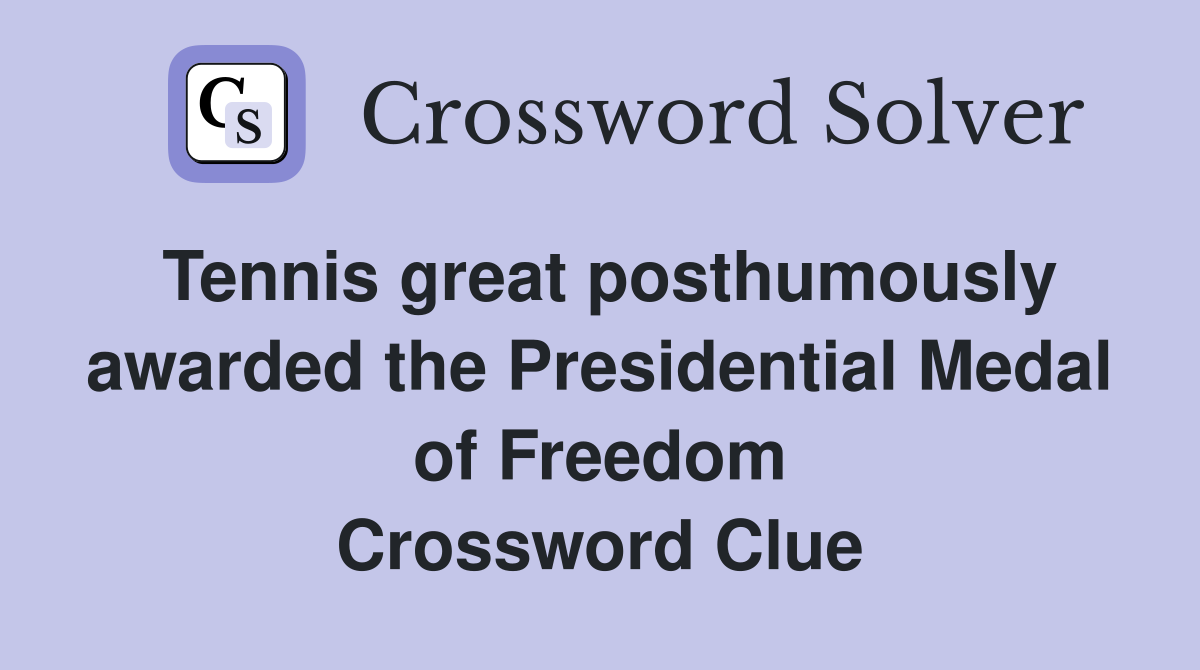 Tennis great posthumously awarded the Presidential Medal of Freedom Crossword Clue