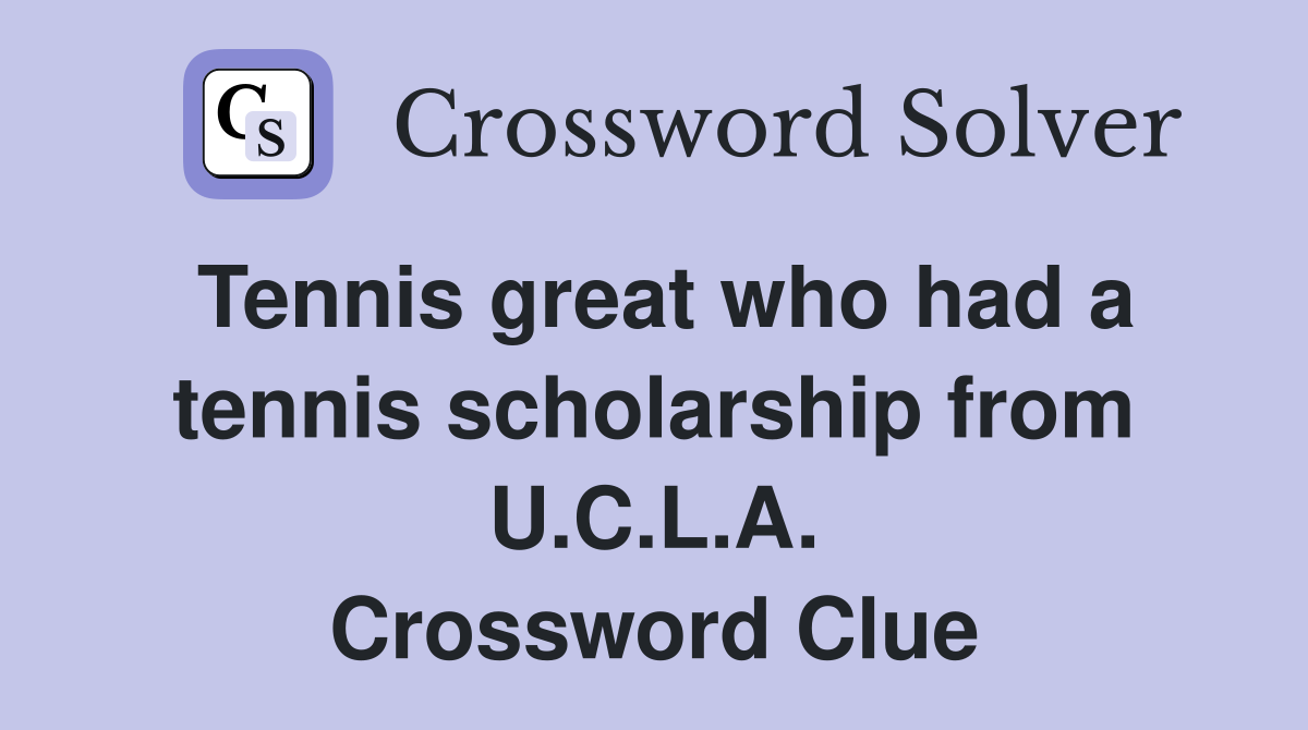 Tennis great who had a tennis scholarship from U.C.L.A. Crossword Clue