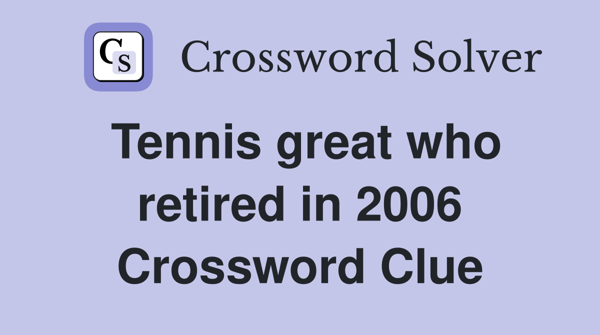 Tennis great who retired in 2006 Crossword Clue