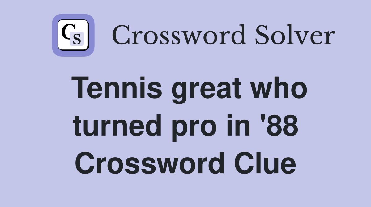Tennis great who turned pro in '88 Crossword Clue