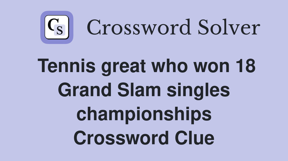 Tennis great who won 18 Grand Slam singles championships Crossword Clue