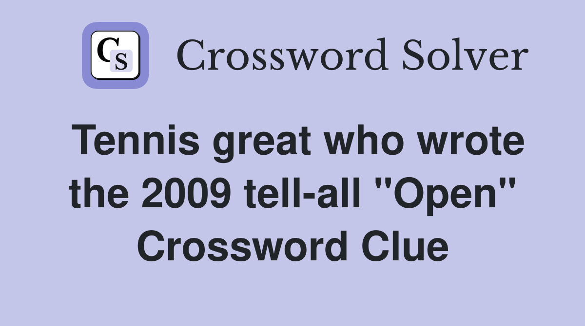 Tennis great who wrote the 2009 tell-all "Open" Crossword Clue