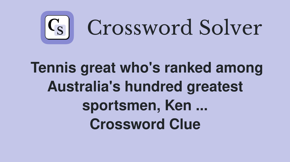 Tennis great who's ranked among Australia's hundred greatest sportsmen, Ken ... Crossword Clue