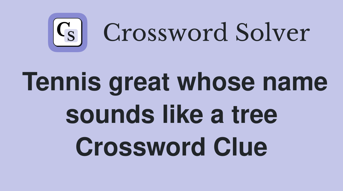 Tennis great whose name sounds like a tree Crossword Clue