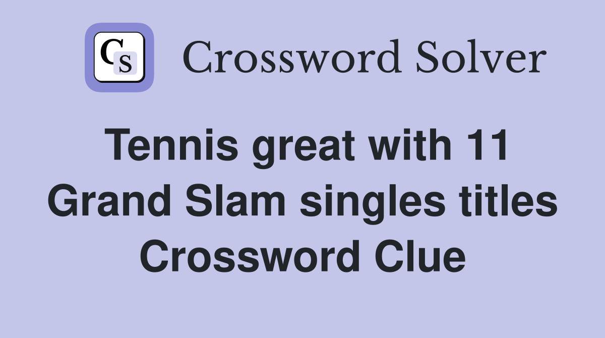 Tennis great with 11 Grand Slam singles titles Crossword Clue