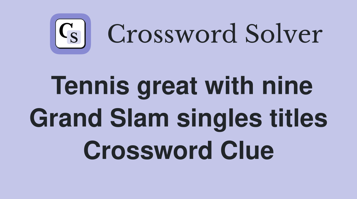 Tennis great with nine Grand Slam singles titles Crossword Clue