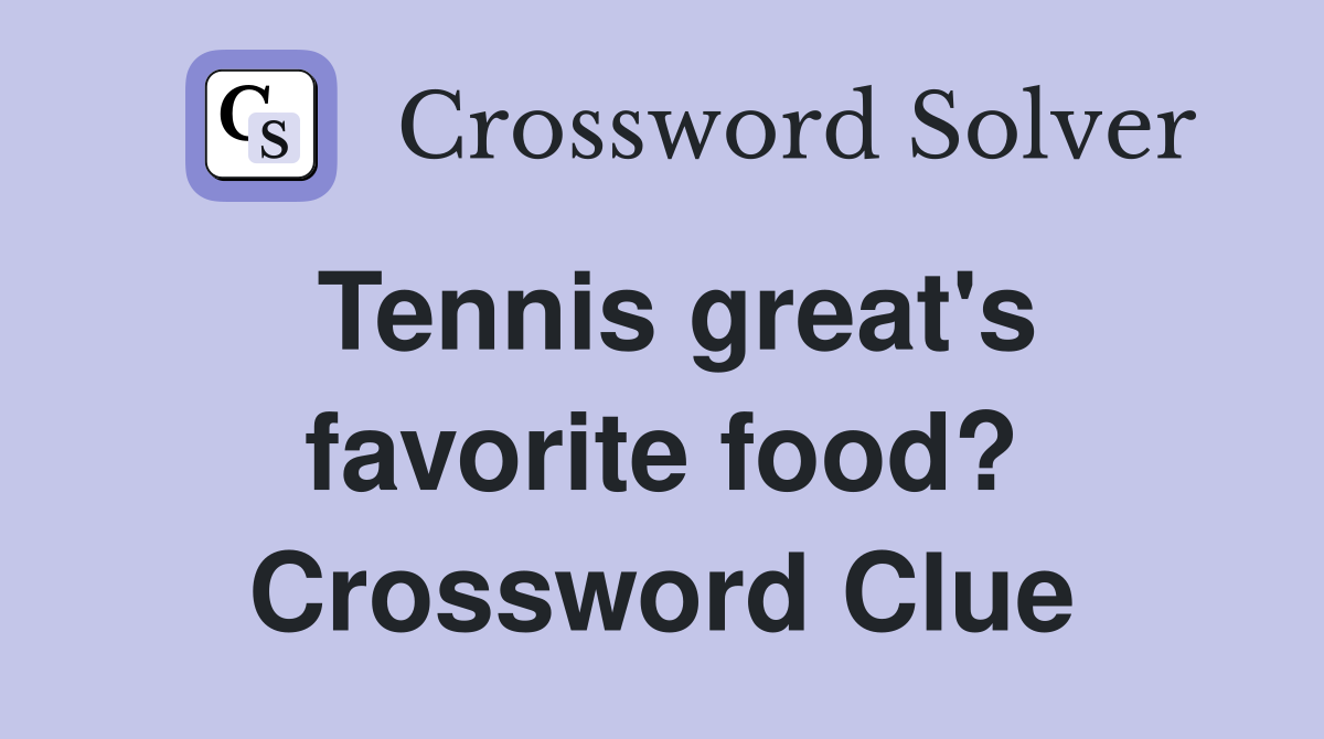 Tennis great's favorite food? Crossword Clue